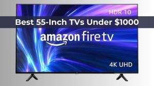 Best 55-Inch TVs Under $1000