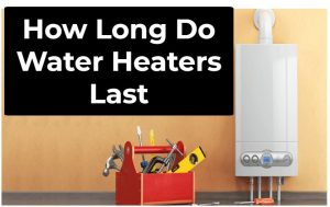 How Long Do Water Heaters Last