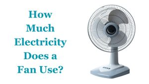 How Much Electricity Does a Fan Use