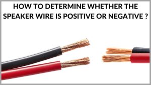 How To Determine Whether The speaker wire Is Positive or negative