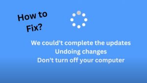 How to Fix We Couldn't Complete The Updates Undoing Changes