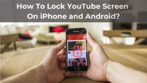 How To Lock YouTube Screen On iPhone and Android