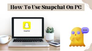 How To Use Snapchat On PC